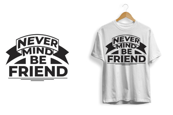 Never Mind Be Friend Tshirt Design Print